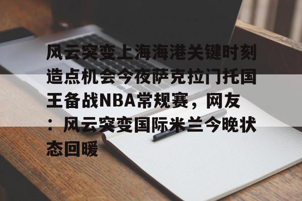 风云突变上海海港关键时刻造点机会今夜萨克拉门托国王备战NBA常规赛，网友：风云突变国际米兰今晚状态回暖